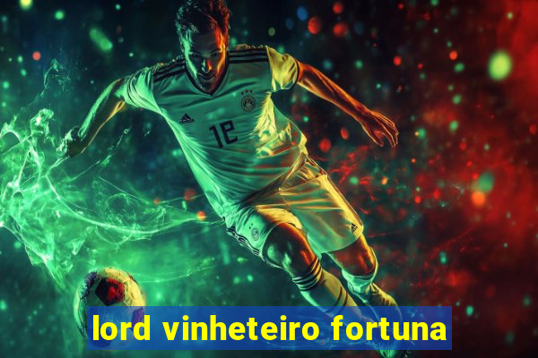 lord vinheteiro fortuna